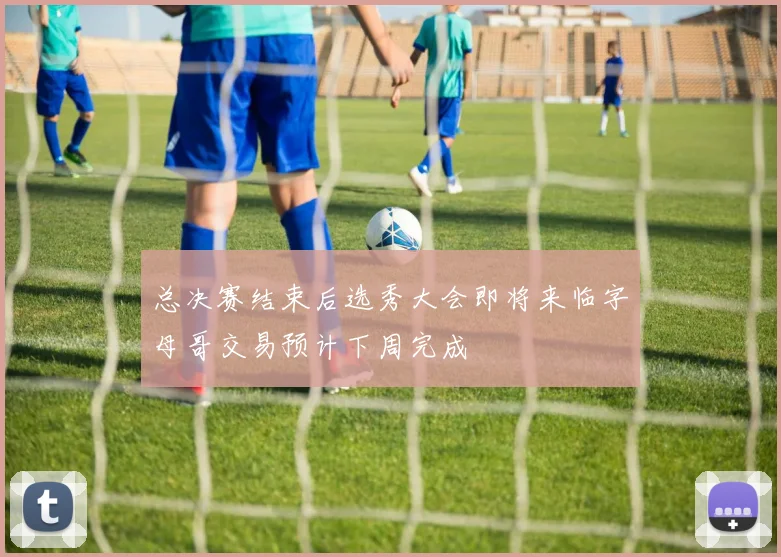 总决赛结束后选秀大会即将来临字母哥交易预计下周完成