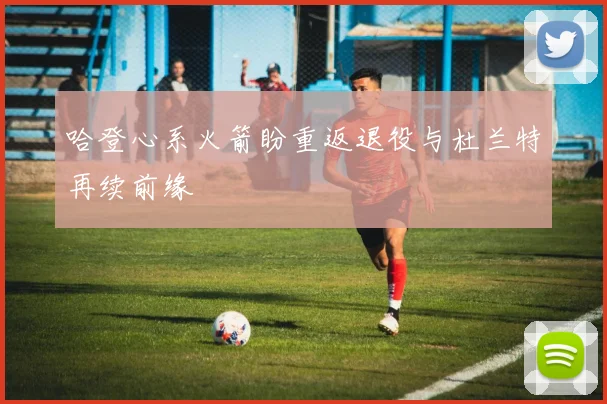 哈登心系火箭盼重返退役与杜兰特再续前缘